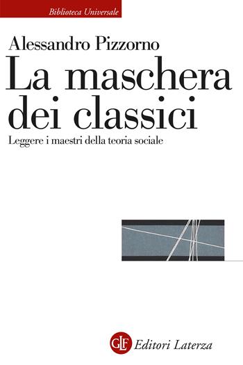 La maschera dei classici. Leggere i maestri della teoria sociale - Alessandro Pizzorno - Libro Laterza 2023, Biblioteca universale Laterza | Libraccio.it