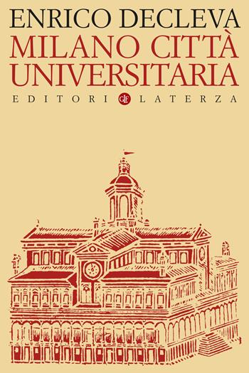 Milano città universitaria. Progetti e protagonisti dall'Unità d'Italia alla fondazione dell'Università degli Studi - Enrico Decleva - Libro Laterza 2022, Itinerari Laterza | Libraccio.it