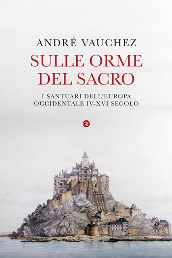 Sulle orme del sacro. I santuari dell'Europa occidentale. IV-XVI secolo - André Vauchez - Libro Laterza 2023, I Robinson. Letture | Libraccio.it