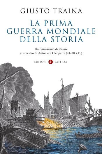 La prima guerra mondiale della storia. Dall’assassinio di Cesare al suicidio di Antonio e Cleopatra (44-30 a.C.) - Giusto Traina - Libro Laterza 2023, I Robinson. Letture | Libraccio.it