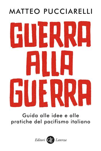  Guerra alla guerra. Guida alle idee e alle pratiche del pacifismo italiano - Matteo Pucciarelli - Libro Laterza 2023, I Robinson. Letture | Libraccio.it