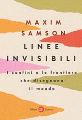 Linee invisibili. I confini e le frontiere che disegnano il mondo