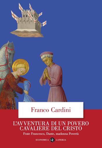 L'avventura di un povero cavaliere del Cristo. Frate Francesco, Dante, madonna Povertà - Franco Cardini - Libro Laterza 2023, Economica Laterza | Libraccio.it