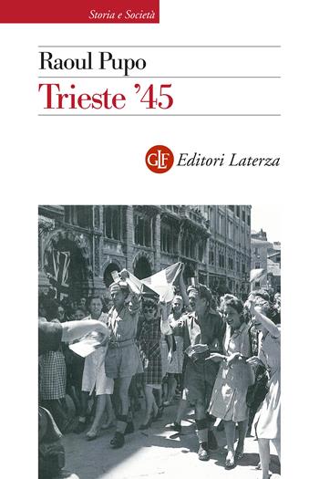 Trieste '45. Nuova ediz. - Raoul Pupo - Libro Laterza 2023, Storia e società | Libraccio.it