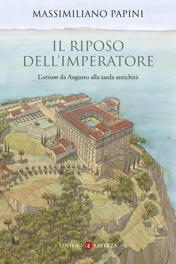 Il riposo dell'imperatore. L’«otium »da Augusto alla tarda antichità - Massimiliano Papini - Libro Laterza 2023, I Robinson. Letture | Libraccio.it