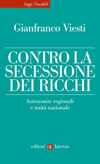 Contro la secessione dei ricchi. Autonomie regionali e unità nazionale - Gianfranco Viesti - Libro Laterza 2023, Saggi tascabili Laterza | Libraccio.it
