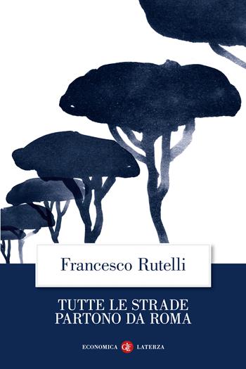 Tutte le strade partono da Roma - Francesco Rutelli - Libro Laterza 2023, Economica Laterza | Libraccio.it
