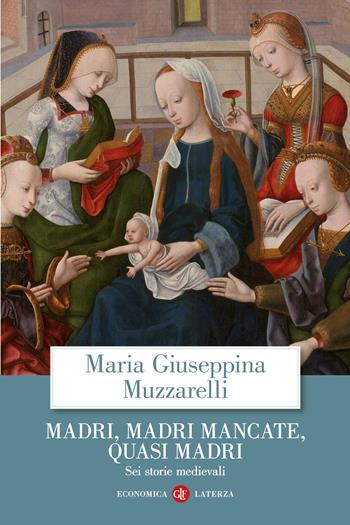 Madri, madri mancate, quasi madri. Sei storie medievali - Maria Giuseppina Muzzarelli - Libro Laterza 2023, Economica Laterza | Libraccio.it