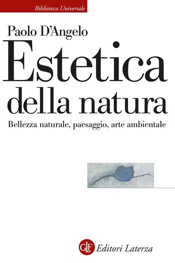Estetica della natura. Bellezza naturale, paesaggio, arte ambientale - Paolo D'Angelo - Libro Laterza 2023, Biblioteca universale Laterza | Libraccio.it