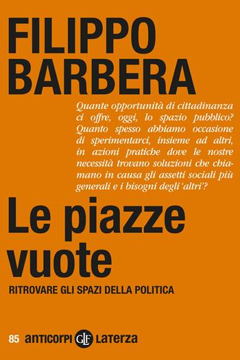 Le piazze vuote. Ritrovare gli spazi della politica - Filippo Barbera - Libro Laterza 2023, Anticorpi | Libraccio.it