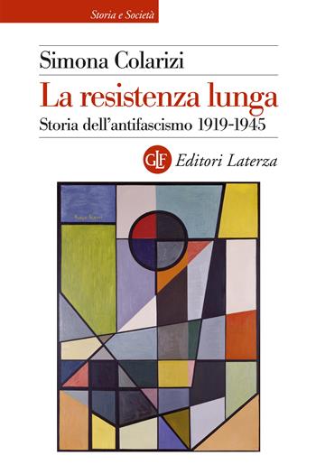 La resistenza lunga. Storia dell’antifascismo 1919-1945 - Simona Colarizi - Libro Laterza 2023, Storia e società | Libraccio.it