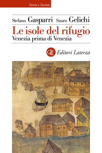 Le isole del rifugio. Venezia prima di Venezia - Stefano Gasparri, Sauro Gelichi - Libro Laterza 2024, Storia e società | Libraccio.it