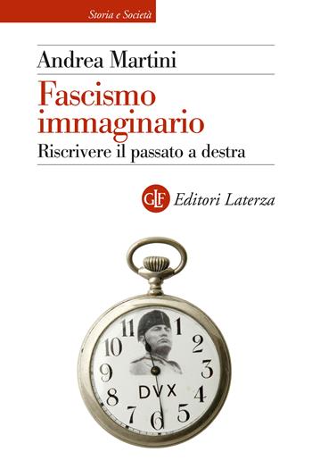 Fascismo immaginario. Riscrivere il passato a destra - Andrea Martini - Libro Laterza 2024, Storia e società | Libraccio.it