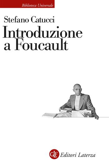 Introduzione a Foucault - Stefano Catucci - Libro Laterza 2024, Biblioteca universale Laterza | Libraccio.it