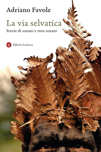 La via selvatica. Storie di umani e non umani - Adriano Favole - Libro Laterza 2024, I Robinson. Letture | Libraccio.it
