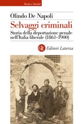 Selvaggi criminali. Storia della deportazione penale nell’Italia liberale (1861-1900)