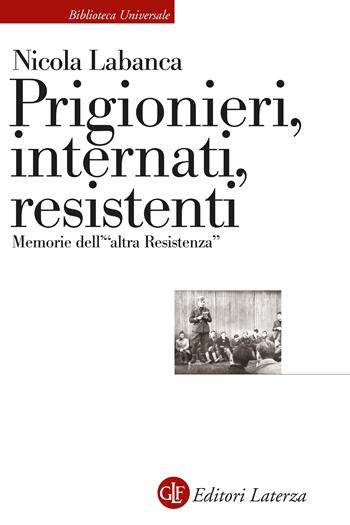 Prigionieri, internati, resistenti. Memorie dell'«altra Resistenza» - Nicola Labanca - Libro Laterza 2024, Biblioteca universale Laterza | Libraccio.it