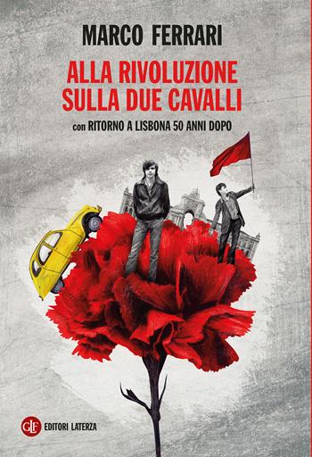 Alla rivoluzione sulla Due Cavalli. Con Ritorno a Lisbona 50 anni dopo - Marco Ferrari - Libro Laterza 2024, I Robinson. Letture | Libraccio.it