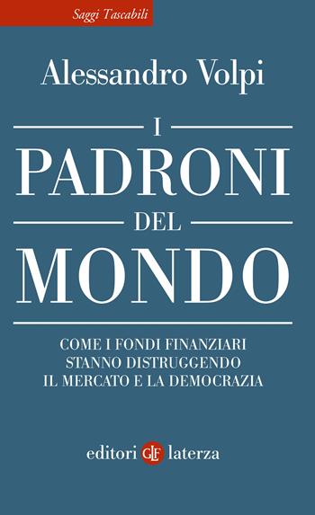 I padroni del mondo. Come i fondi finanziari stanno distruggendo il mercato e la democrazia - Alessandro Volpi - Libro Laterza 2024, Saggi tascabili Laterza | Libraccio.it