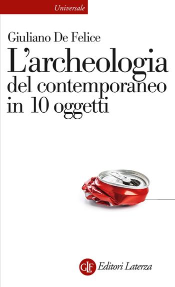 L’archeologia del contemporaneo in 10 oggetti - Giuliano De Felice - Libro Laterza 2024, Universale Laterza | Libraccio.it