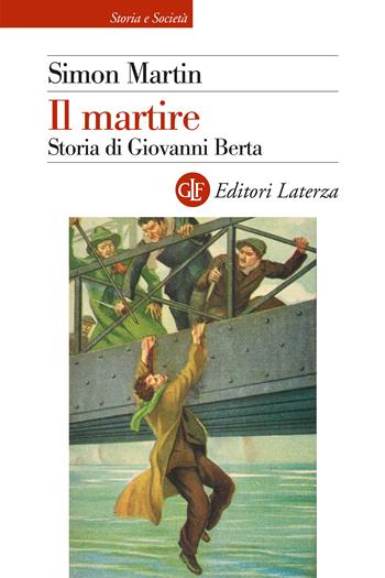 Il martire. Storia di Giovanni Berta - Simon Martin - Libro Laterza 2024, Storia e società | Libraccio.it