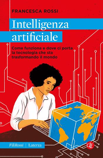 Intelligenza artificiale. Come funziona e dove ci porta la tecnologia che sta trasformando il mondo - Francesca Rossi - Libro Laterza 2024, Robinson. Letture. Fili rossi | Libraccio.it