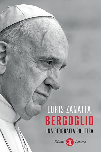 Bergoglio. Una biografia politica - Loris Zanatta - Libro Laterza 2025, I Robinson. Letture | Libraccio.it