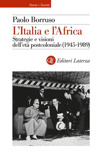 L'Italia e l'Africa. Strategia e visioni dell'età postcoloniale - Paolo Borruso - Libro Laterza 2024, Storia e società | Libraccio.it