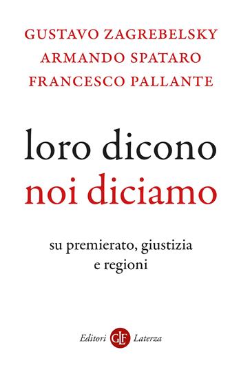 Loro dicono, noi diciamo. Su premierato, giustizia e regioni - Gustavo Zagrebelsky, Armando Spataro, Francesco Pallante - Libro Laterza 2024, I Robinson. Letture | Libraccio.it