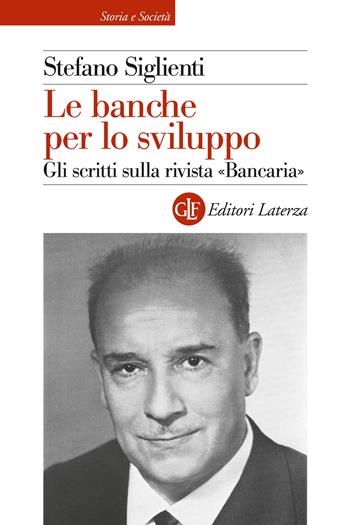 Le banche per lo sviluppo. Gli scritti sulla rivista «Bancaria» - Stefano Siglienti - Libro Laterza 2025, Storia e società | Libraccio.it