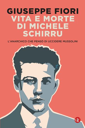Vita e morte di Michele Schirru. L'anarchico che pensò di uccidere Mussolini - Giuseppe Fiori - Libro Laterza 2025, I Robinson. Letture | Libraccio.it