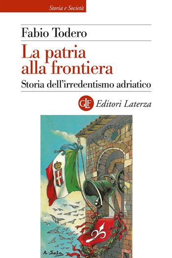 La patria alla frontiera. Storia dell’irredentismo adriatico - Fabio Todero - Libro Laterza 2025, Storia e società | Libraccio.it