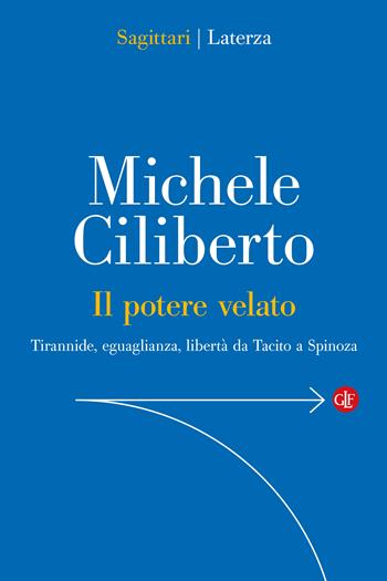 Il potere velato. Tirannide, eguaglianza, libertà da Tacito a Spinoza - Michele Ciliberto - Libro Laterza 2025, Sagittari Laterza | Libraccio.it