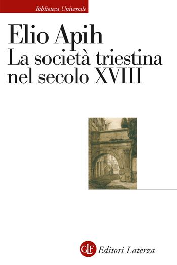 La società triestina nel secolo XVIII - Elio Apih - Libro Laterza 2025, Biblioteca universale Laterza | Libraccio.it