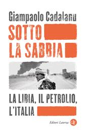 Sotto la sabbia. La Libia, il petrolio, l’Italia