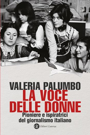 La voce delle donne. Pioniere e ispiratrici del giornalismo italiano - Valeria Palumbo - Libro Laterza 2025, I Robinson. Letture | Libraccio.it