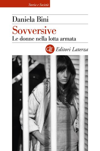 Sovversive. Le donne nella lotta armata - Daniela Bini - Libro Laterza 2025, Storia e società | Libraccio.it