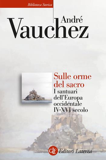 Sulle orme del sacro. I santuari dell'Europa occidentale. IV-XVI secolo - André Vauchez - Libro Laterza 2025, Biblioteca storica Laterza | Libraccio.it