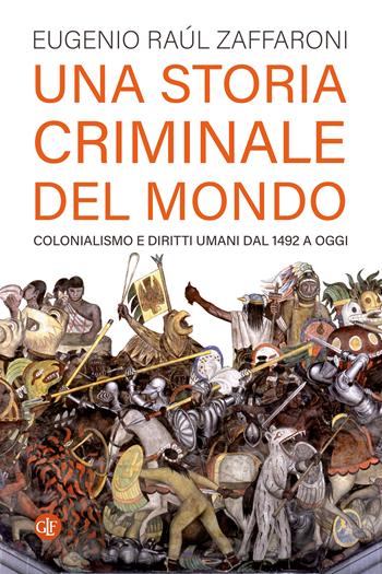 Una storia criminale del mondo. Colonialismo e diritti umani dal 1492 a oggi - Eugenio Raúl Zaffaroni - Libro Laterza 2025, I Robinson. Letture | Libraccio.it