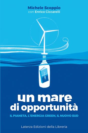 Un mare di opportunità. Il pianeta, l'energia green, il nuovo Sud - Michele Scoppio, Enrico Ciccarelli - Libro Laterza 2025 | Libraccio.it
