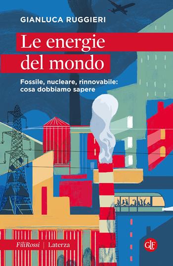 Le energie del mondo. Fossile, nucleare, rinnovabile: cosa dobbiamo sapere - Gianluca Ruggieri - Libro Laterza 2025, Robinson. Letture. Fili rossi | Libraccio.it