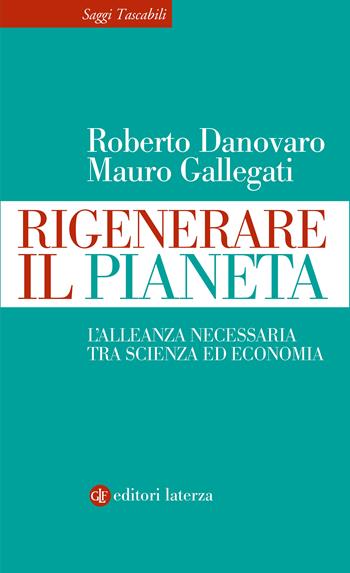 Rigenerare il pianeta. L’alleanza necessaria tra scienza ed economia - Roberto Danovaro, Mauro Gallegati - Libro Laterza 2025, Saggi tascabili Laterza | Libraccio.it