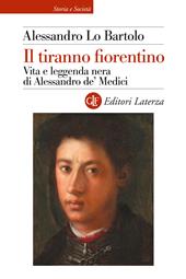 Il tiranno fiorentino. Vita e leggenda nera di Alessandro de' Medici