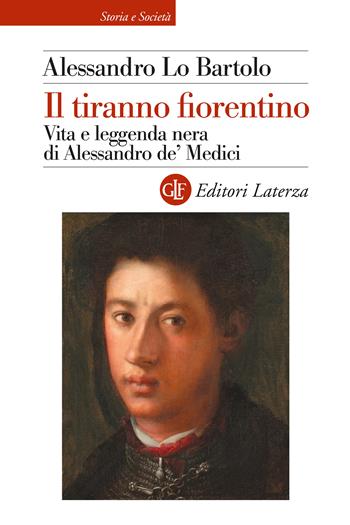 Il tiranno fiorentino. Vita e leggenda nera di Alessandro de’ Medici - Alessandro Lo Bartolo - Libro Laterza 2025, Storia e società | Libraccio.it