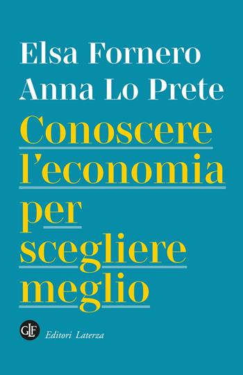 Conoscere l'economia per scegliere meglio - Elsa Fornero, Anna Lo Prete - Libro Laterza 2025, I Robinson. Letture | Libraccio.it