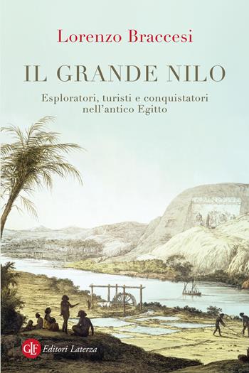 Il grande Nilo. Esploratori, turisti e conquistatori nell'antico Egitto - Lorenzo Braccesi - Libro Laterza 2025, I Robinson. Letture | Libraccio.it