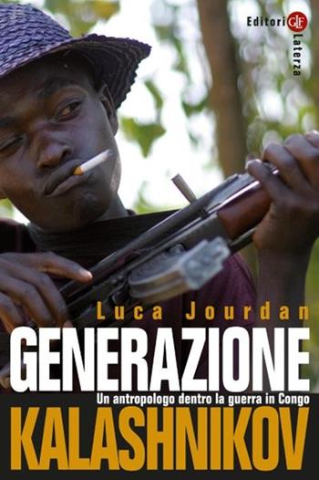 Generazione Kalashnikov. Un antropologo dentro la guerra in Congo. Nuova ediz. - Luca Jourdan - Libro Laterza 2025, Percorsi Laterza | Libraccio.it
