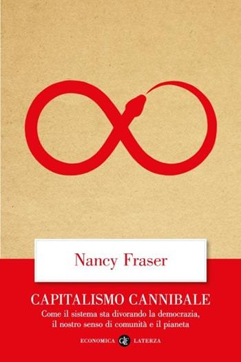 Capitalismo cannibale. Come il sistema sta divorando la democrazia, il nostro senso di comunità e il pianeta - Nancy Fraser - Libro Laterza 2025, Economica Laterza | Libraccio.it