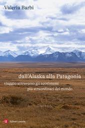 Dall'Alaska alla Patagonia. Viaggio attraverso gli ecosistemi più straordinari del mondo