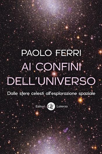 Ai confini dell'universo. Dalle sfere celesti all’esplorazione spaziale - Paolo Ferri - Libro Laterza 2025, I Robinson. Letture | Libraccio.it